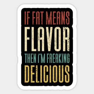 If Fat Means Flavor Then I'm Delicious Sticker